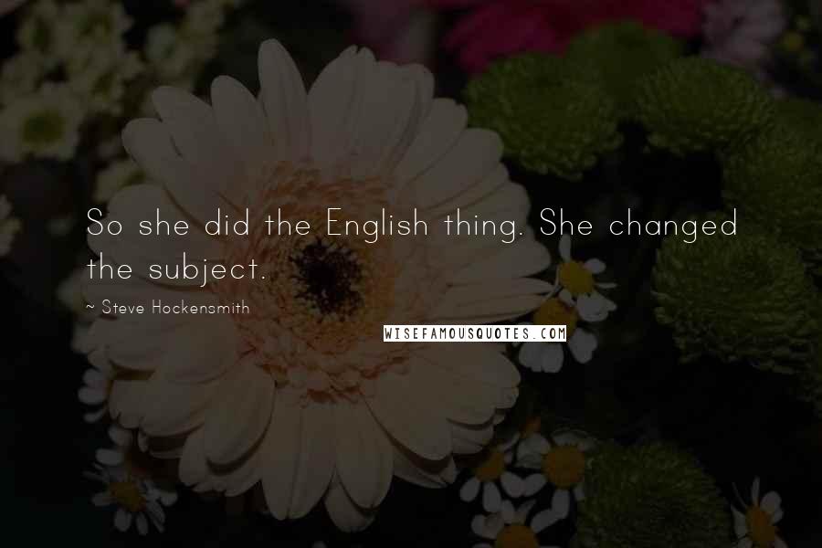 Steve Hockensmith Quotes: So she did the English thing. She changed the subject.