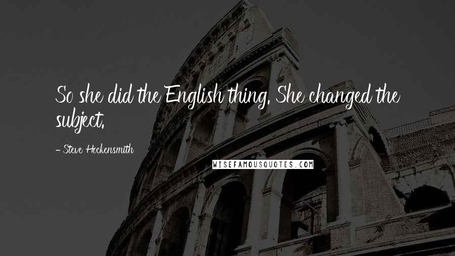 Steve Hockensmith Quotes: So she did the English thing. She changed the subject.