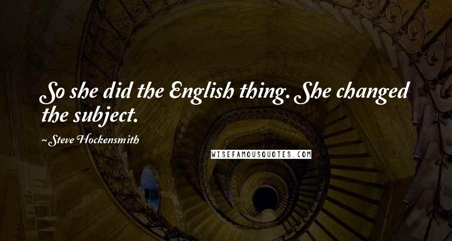 Steve Hockensmith Quotes: So she did the English thing. She changed the subject.