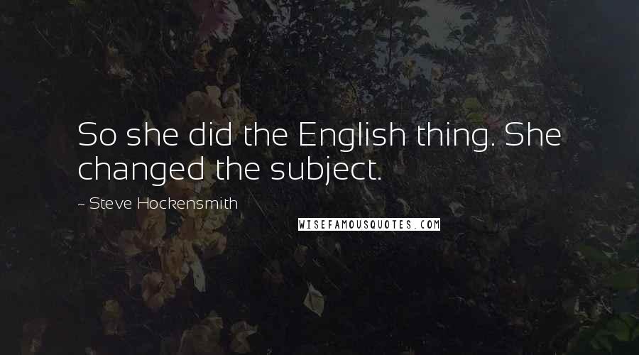 Steve Hockensmith Quotes: So she did the English thing. She changed the subject.