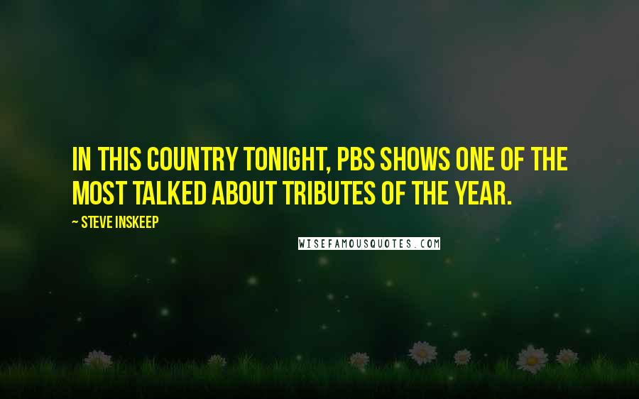 Steve Inskeep Quotes: In this country tonight, PBS shows one of the most talked about tributes of the year.