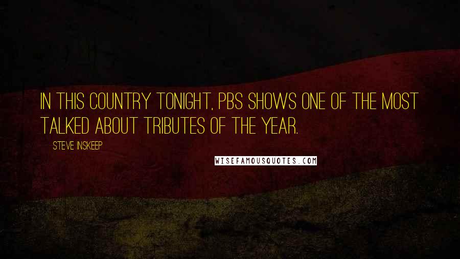 Steve Inskeep Quotes: In this country tonight, PBS shows one of the most talked about tributes of the year.