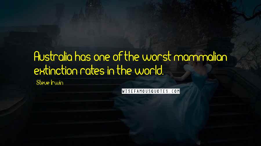 Steve Irwin Quotes: Australia has one of the worst mammalian extinction rates in the world.