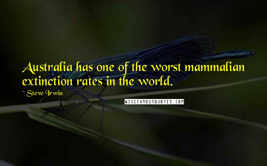 Steve Irwin Quotes: Australia has one of the worst mammalian extinction rates in the world.