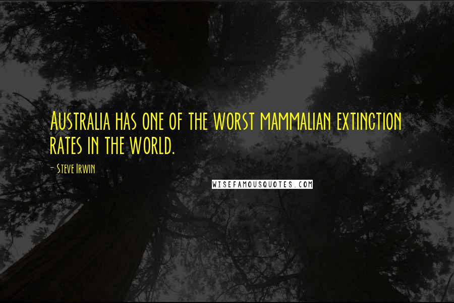 Steve Irwin Quotes: Australia has one of the worst mammalian extinction rates in the world.