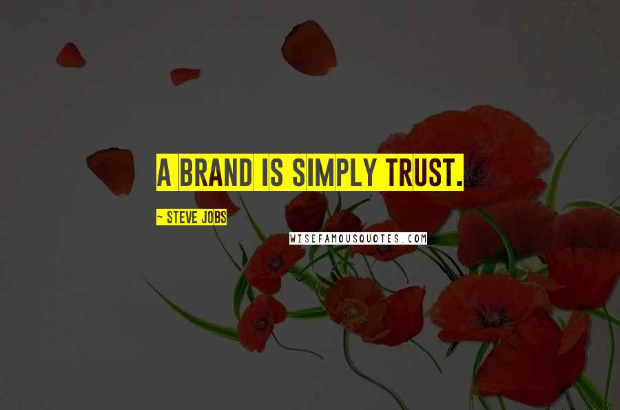 Steve Jobs Quotes: A brand is simply trust.