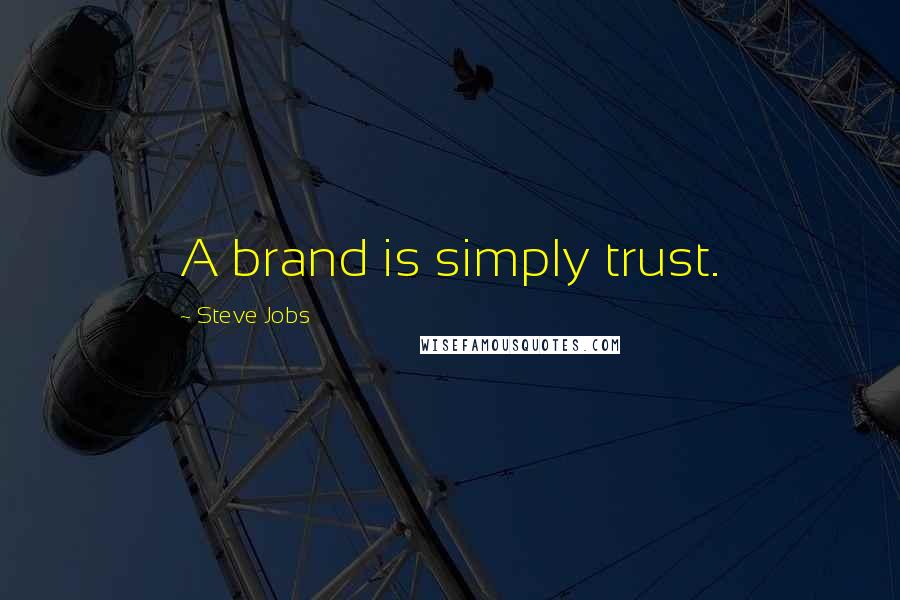 Steve Jobs Quotes: A brand is simply trust.