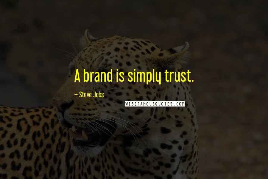 Steve Jobs Quotes: A brand is simply trust.