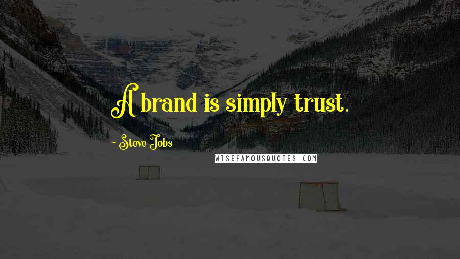 Steve Jobs Quotes: A brand is simply trust.