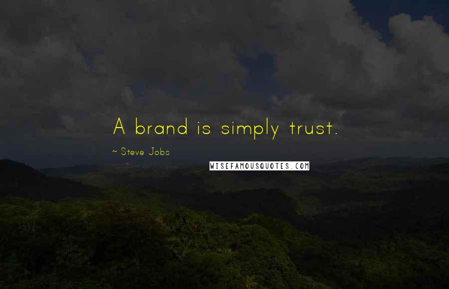 Steve Jobs Quotes: A brand is simply trust.