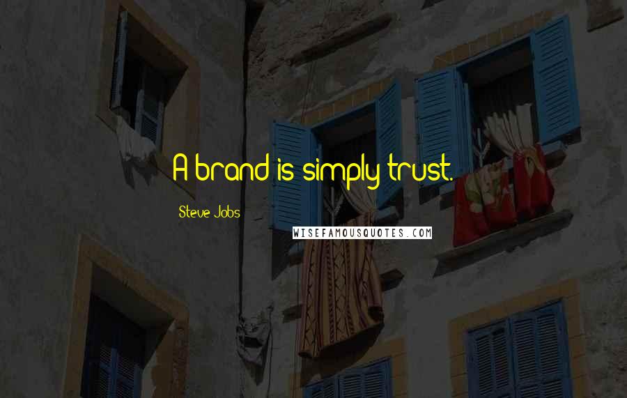 Steve Jobs Quotes: A brand is simply trust.