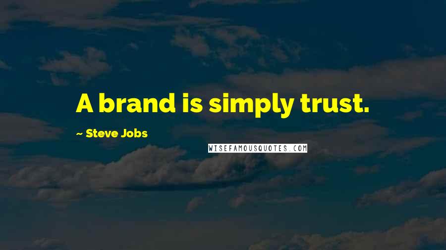 Steve Jobs Quotes: A brand is simply trust.