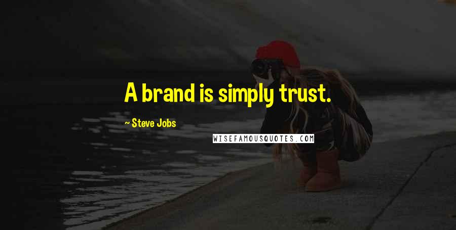 Steve Jobs Quotes: A brand is simply trust.