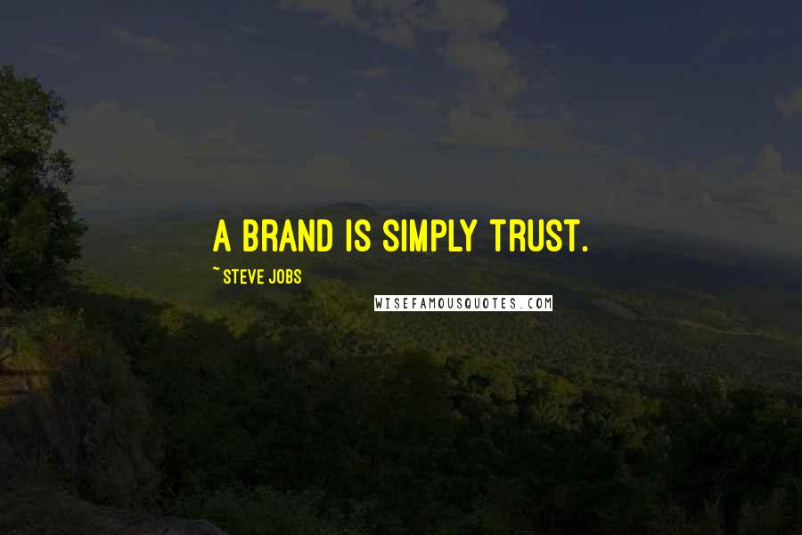 Steve Jobs Quotes: A brand is simply trust.