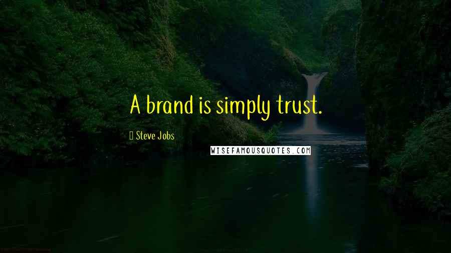 Steve Jobs Quotes: A brand is simply trust.