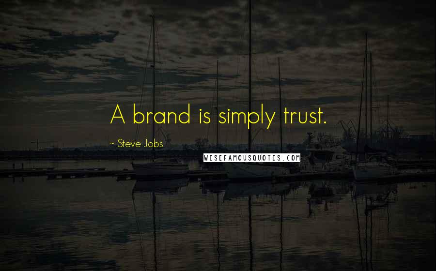 Steve Jobs Quotes: A brand is simply trust.