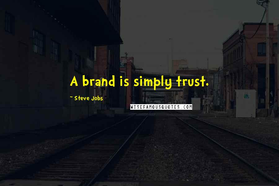 Steve Jobs Quotes: A brand is simply trust.