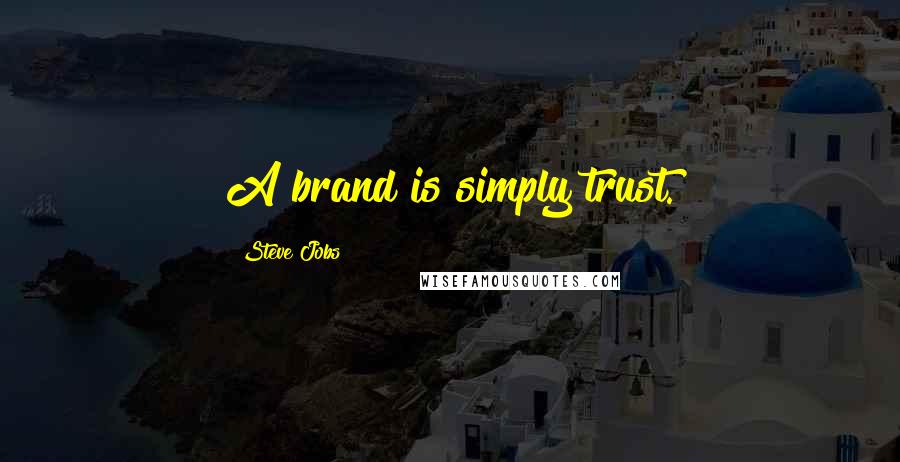 Steve Jobs Quotes: A brand is simply trust.