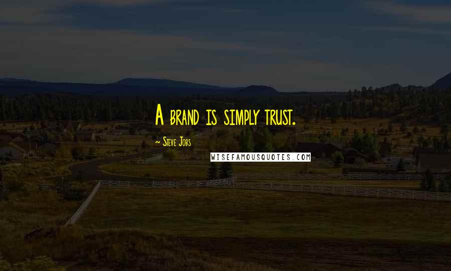 Steve Jobs Quotes: A brand is simply trust.