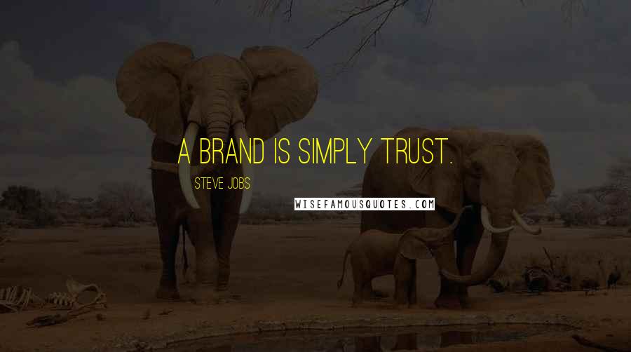 Steve Jobs Quotes: A brand is simply trust.