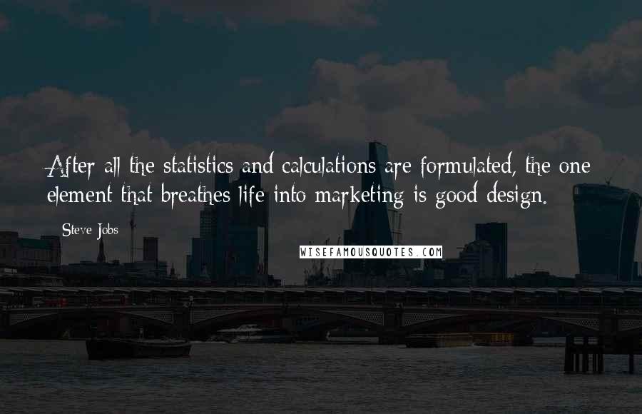 Steve Jobs Quotes: After all the statistics and calculations are formulated, the one element that breathes life into marketing is good design.