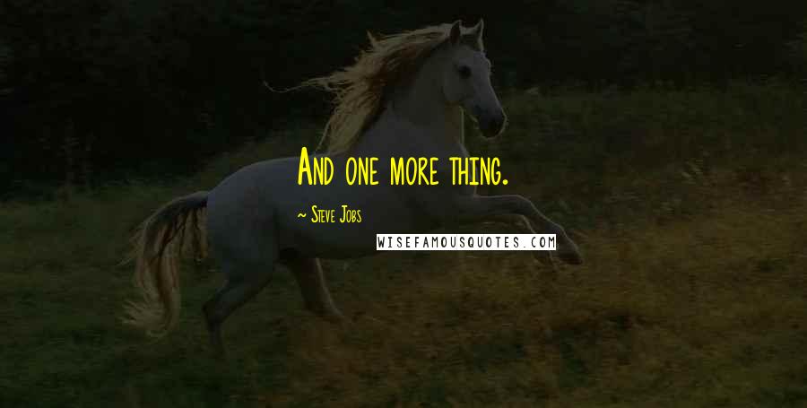 Steve Jobs Quotes: And one more thing.
