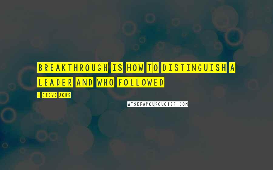 Steve Jobs Quotes: Breakthrough is how to distinguish a leader and who followed