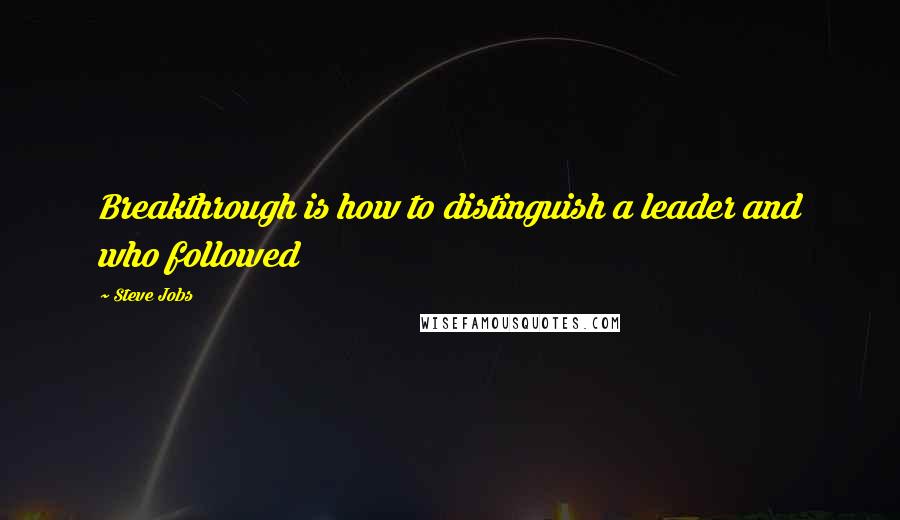 Steve Jobs Quotes: Breakthrough is how to distinguish a leader and who followed