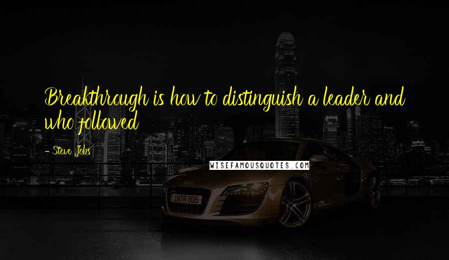 Steve Jobs Quotes: Breakthrough is how to distinguish a leader and who followed