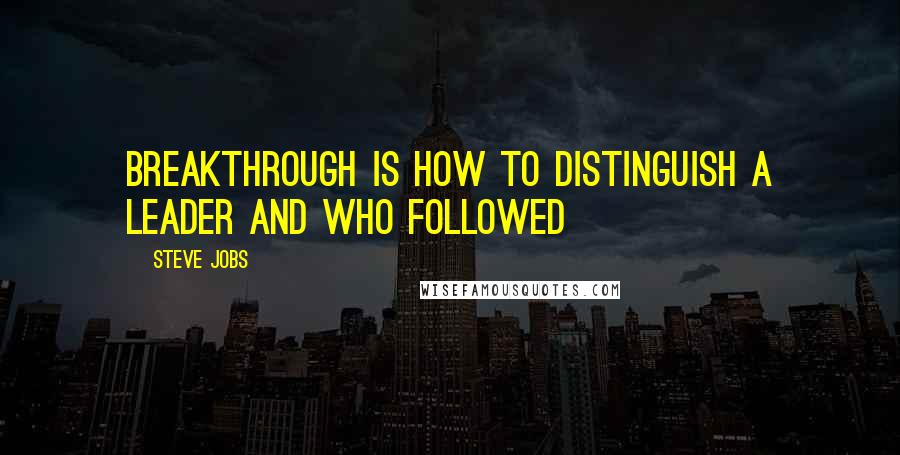 Steve Jobs Quotes: Breakthrough is how to distinguish a leader and who followed