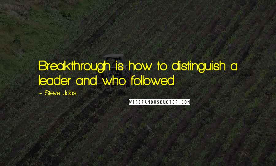 Steve Jobs Quotes: Breakthrough is how to distinguish a leader and who followed