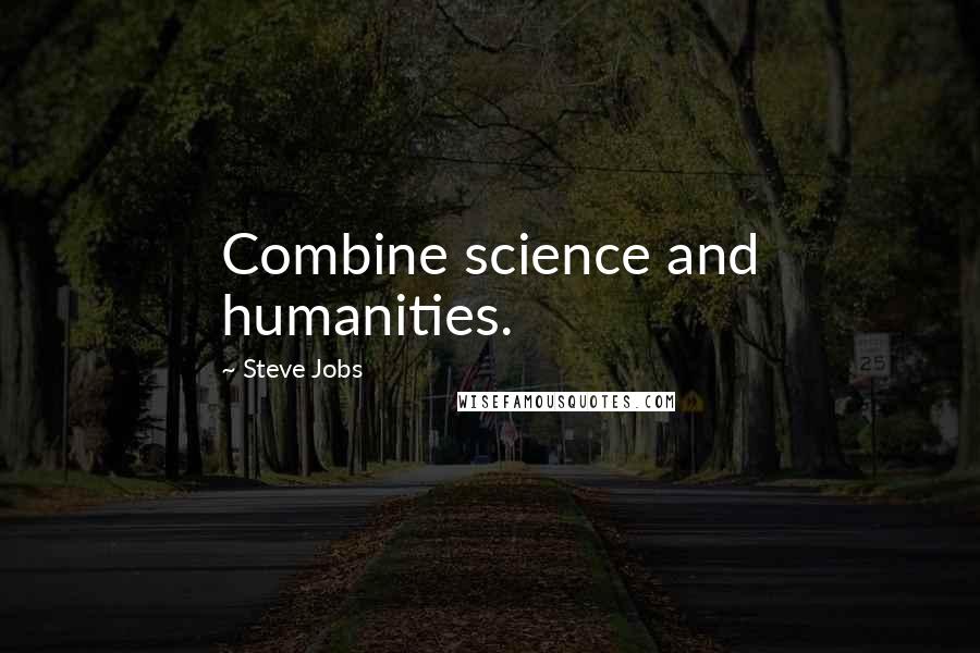 Steve Jobs Quotes: Combine science and humanities.