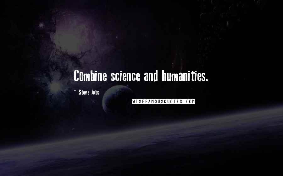 Steve Jobs Quotes: Combine science and humanities.
