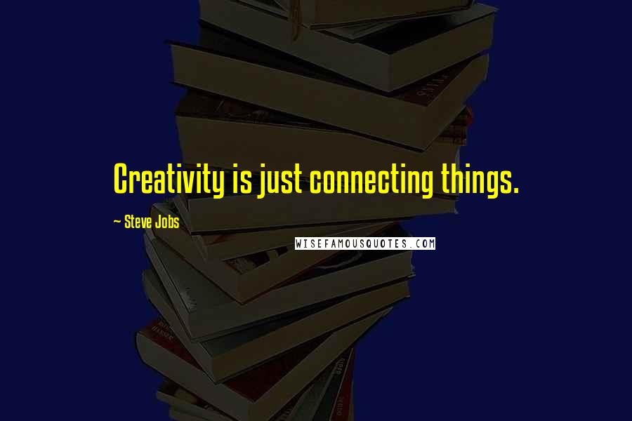 Steve Jobs Quotes: Creativity is just connecting things.