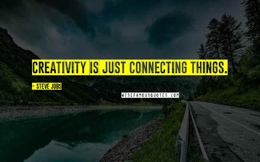 Steve Jobs Quotes: Creativity is just connecting things.