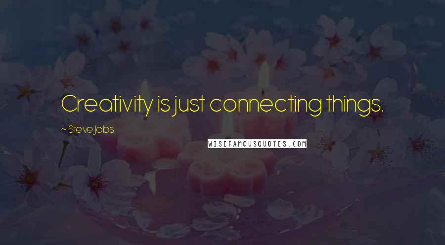 Steve Jobs Quotes: Creativity is just connecting things.