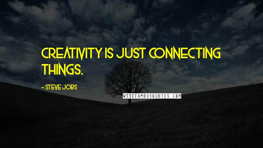 Steve Jobs Quotes: Creativity is just connecting things.