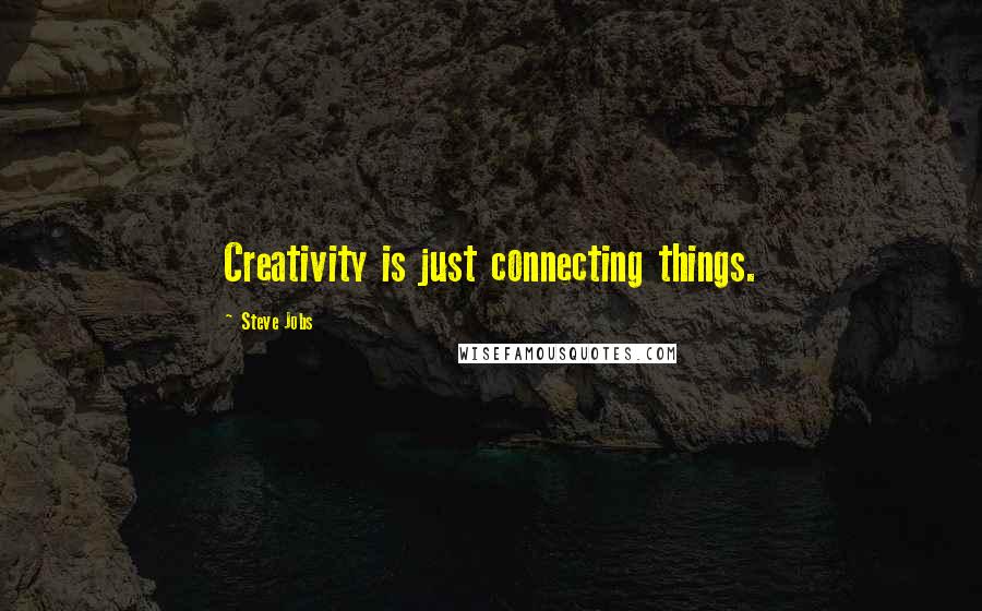 Steve Jobs Quotes: Creativity is just connecting things.