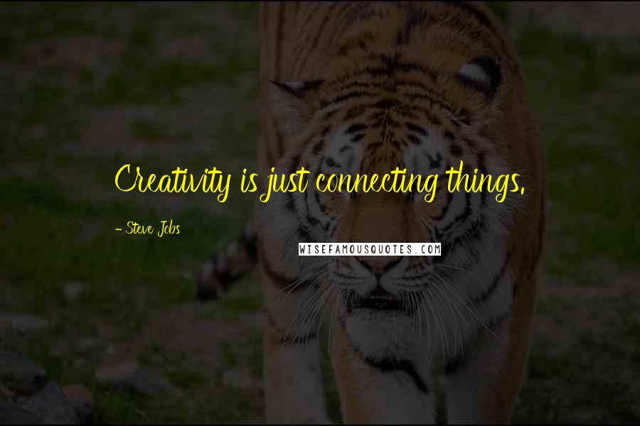 Steve Jobs Quotes: Creativity is just connecting things.