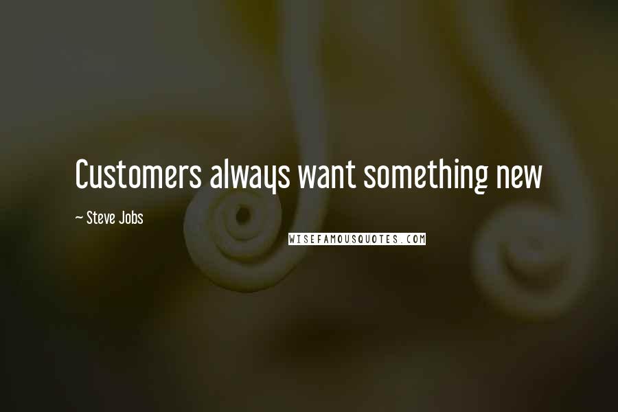 Steve Jobs Quotes: Customers always want something new
