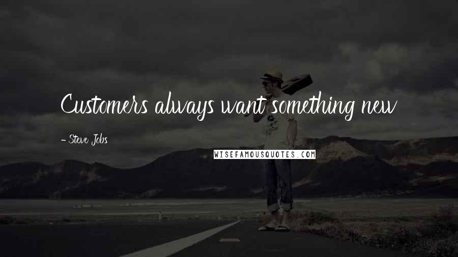 Steve Jobs Quotes: Customers always want something new