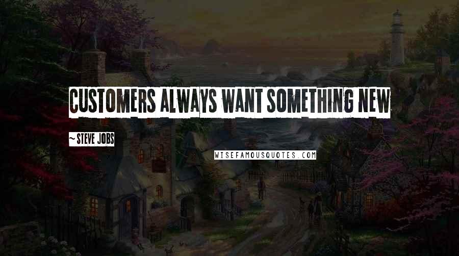 Steve Jobs Quotes: Customers always want something new