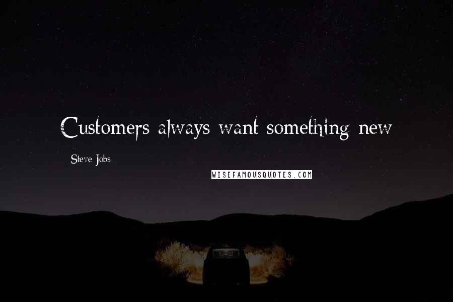 Steve Jobs Quotes: Customers always want something new