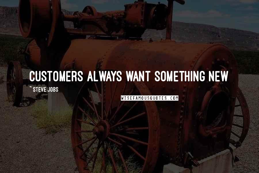 Steve Jobs Quotes: Customers always want something new