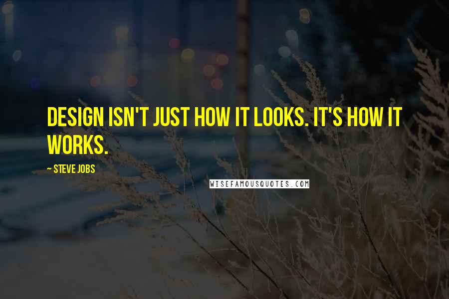 Steve Jobs Quotes: Design isn't just how it looks. It's how it works.