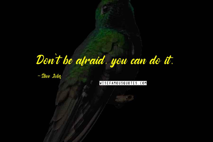 Steve Jobs Quotes: Don't be afraid, you can do it.