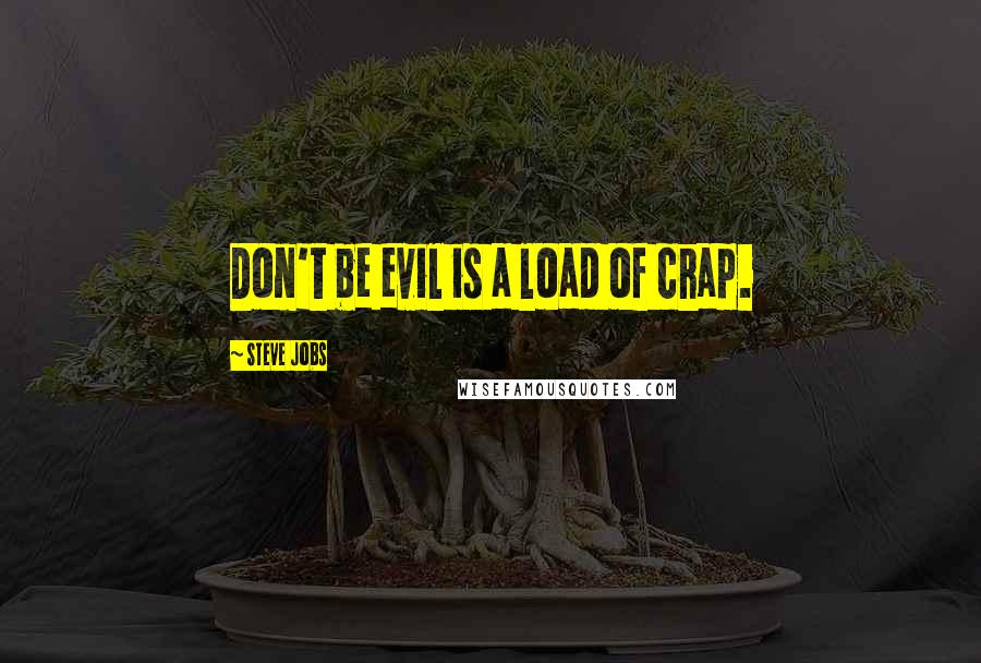 Steve Jobs Quotes: Don't be evil is a load of crap.