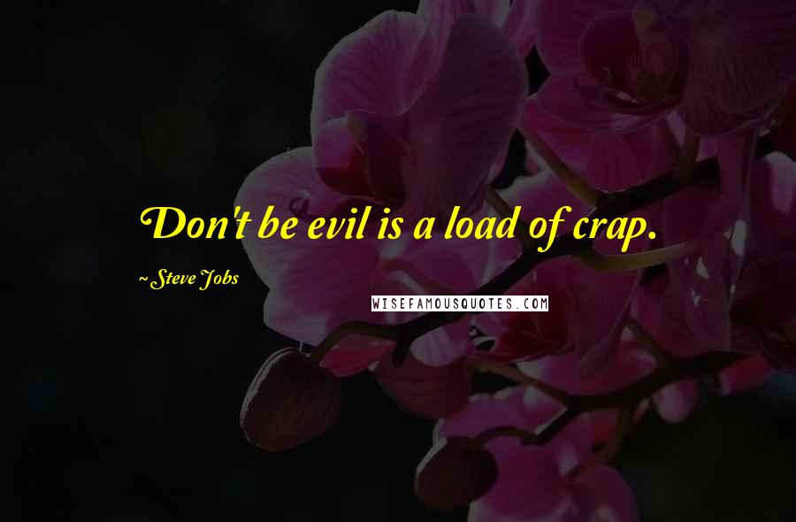 Steve Jobs Quotes: Don't be evil is a load of crap.