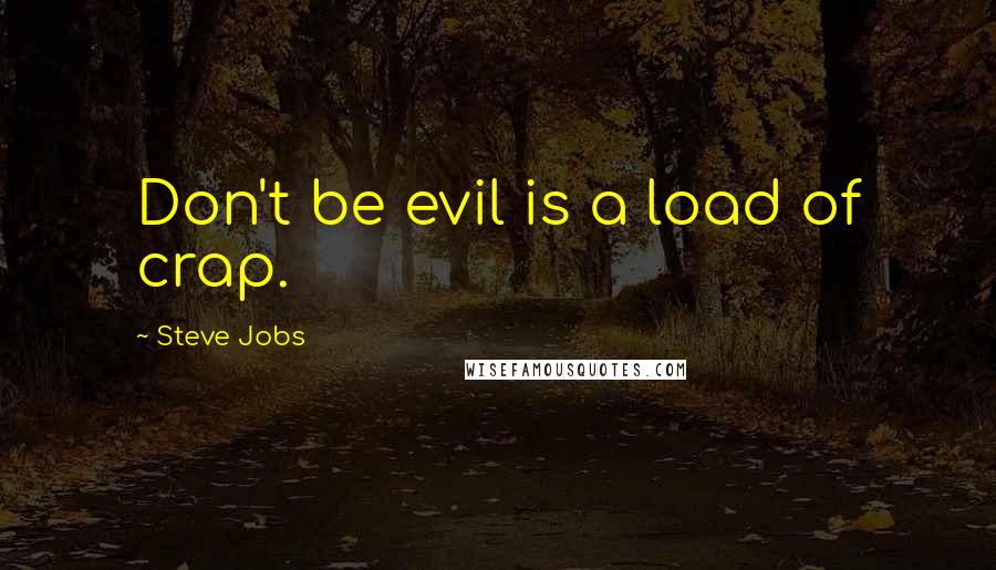 Steve Jobs Quotes: Don't be evil is a load of crap.