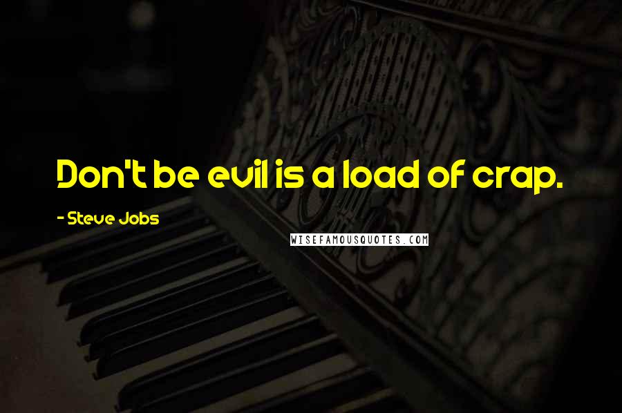 Steve Jobs Quotes: Don't be evil is a load of crap.